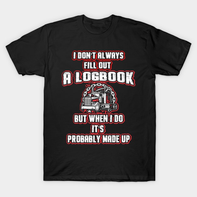 I Don't Always Fill Out A Logbook But When I Do It's Probably Made Up5 T-Shirt by dashawncannonuzf